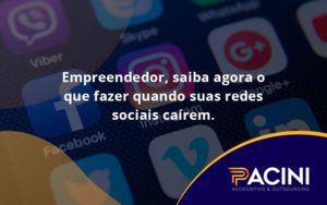 Empreendedor, Saiba Agora O Que Fazer Quando Suas Redes Sociais Caírem Pacini - Pacini Assessoria │ Contabilidade em São Paulo