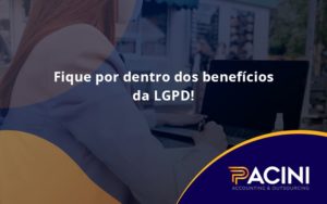 Fique Por Dentro Dos Beneficios Da Lgpd Pacini - Pacini Assessoria │ Contabilidade em São Paulo