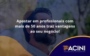 Apostar Em Profissionais De Mais De 50 Anos Pacini - Pacini Assessoria │ Contabilidade em São Paulo